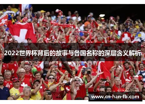 2022世界杯背后的故事与各国名称的深层含义解析