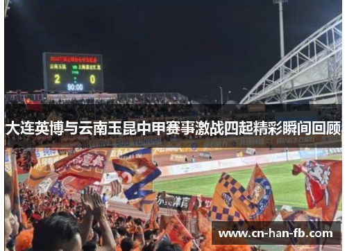 大连英博与云南玉昆中甲赛事激战四起精彩瞬间回顾 大连英博与云南玉昆中甲赛事激战四起精彩瞬间回顾