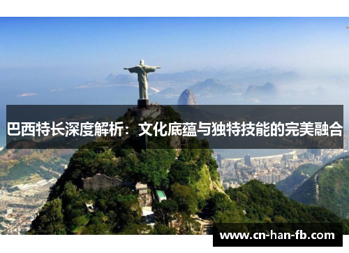 巴西特长深度解析：文化底蕴与独特技能的完美融合