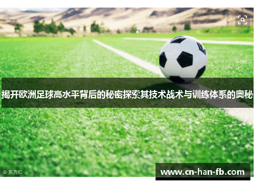 揭开欧洲足球高水平背后的秘密探索其技术战术与训练体系的奥秘 揭开欧洲足球高水平背后的秘密探索其技术战术与训练体系的奥秘