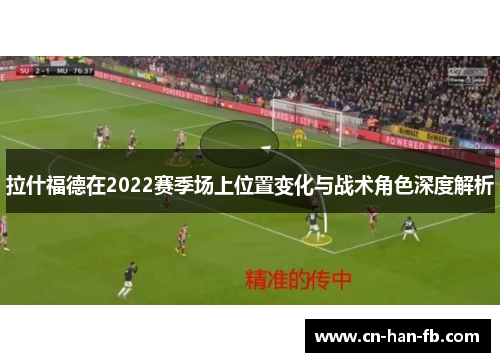 拉什福德在2022赛季场上位置变化与战术角色深度解析 拉什福德在2022赛季场上位置变化与战术角色深度解析