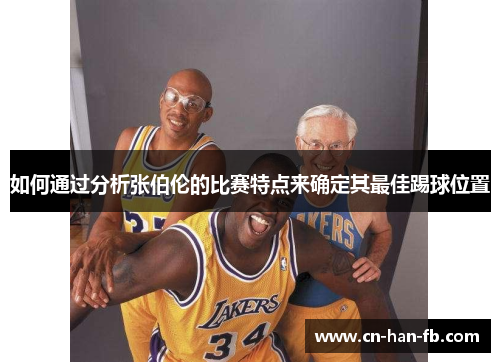如何通过分析张伯伦的比赛特点来确定其最佳踢球位置 如何通过分析张伯伦的比赛特点来确定其最佳踢球位置