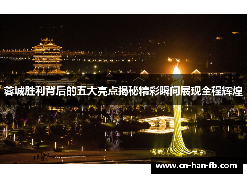 蓉城胜利背后的五大亮点揭秘精彩瞬间展现全程辉煌 蓉城胜利背后的五大亮点揭秘精彩瞬间展现全程辉煌