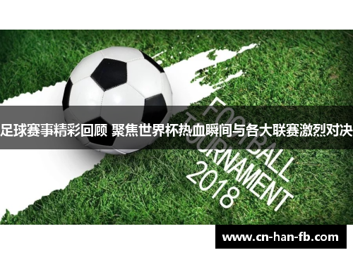足球赛事精彩回顾 聚焦世界杯热血瞬间与各大联赛激烈对决 足球赛事精彩回顾 聚焦世界杯热血瞬间与各大联赛激烈对决