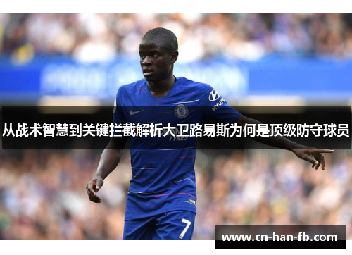 从战术智慧到关键拦截解析大卫路易斯为何是顶级防守球员