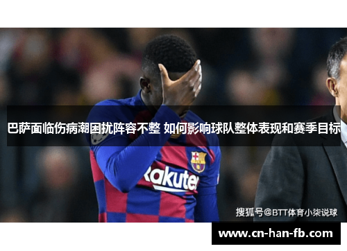 巴萨面临伤病潮困扰阵容不整 如何影响球队整体表现和赛季目标