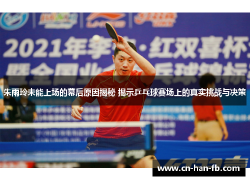 朱雨玲未能上场的幕后原因揭秘 揭示乒乓球赛场上的真实挑战与决策