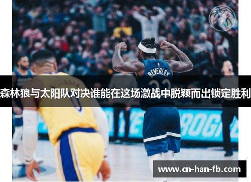 森林狼与太阳队对决谁能在这场激战中脱颖而出锁定胜利