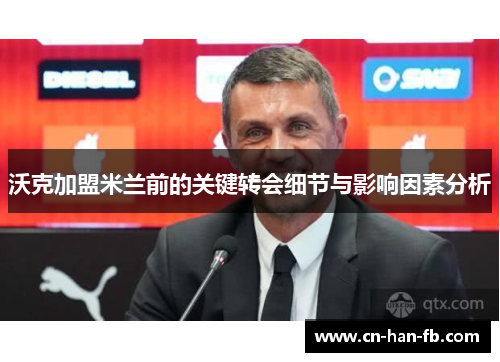 沃克加盟米兰前的关键转会细节与影响因素分析