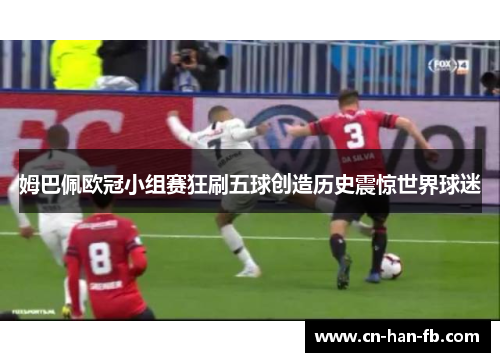 姆巴佩欧冠小组赛狂刷五球创造历史震惊世界球迷