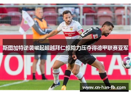 斯图加特逆袭崛起超越拜仁惊险力压夺得德甲联赛亚军